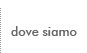 Dove Siamo